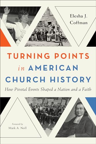 Turning Points in American Church History: How Pivotal Events Shaped a Nation and a Faith Turning Points in American Church History: How Pivotal Events Shaped a Nation and a Faith von Baker Academic