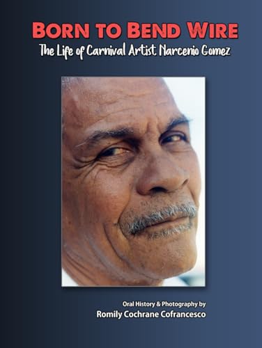 Born to Bend Wire: The Life of Carnival Artist Narcenio Gomez