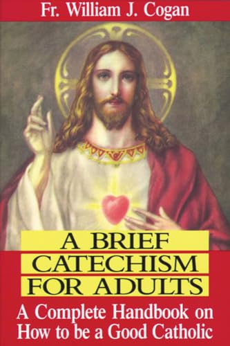 A Brief Catechism For Adults: A Complete Handbook on How to be a Good Catholic von Tan Books