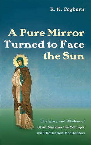 A Pure Mirror Turned to Face the Sun: The Story and Wisdom of Saint Macrina the Younger with Reflection Meditations von Wipf and Stock