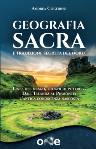 Geografia Sacra e tradizione segreta del Nord: Linee del drago, luoghi di potere… Dall’Irlanda al Piemonte: l’antica conoscenza nascosta (La Via dei Misteri Antichi)
