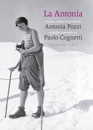 La Antonia: Poemas, cartas y fotografías de Antonia Pozzi escogidos y narrados por Paolo Cognetti (Vidas, Band 25) von Pepitas de calabaza