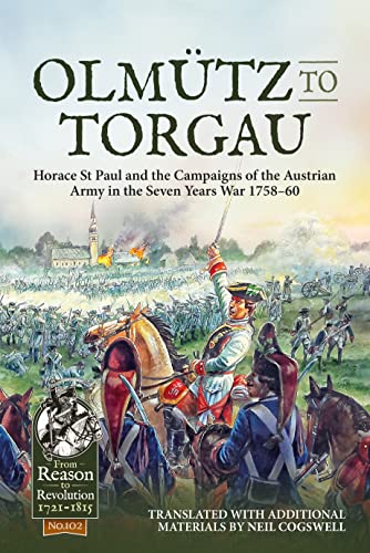 Olmütz to Torgau: Horace St Paul and the Campaigns of the Austrian Army in the Seven Years War, 1758-60 (From Reason to Revolution, 102, Band 102) von Helion & Company