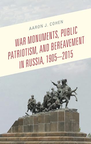 War Monuments, Public Patriotism, and Bereavement in Russia, 1905–2015 von Lexington Books