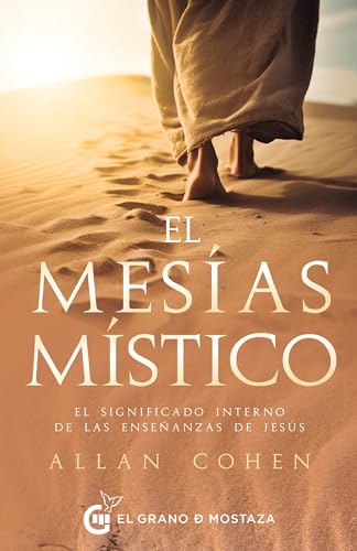 El Mesías Místico: El significado interno de las enseñanzas de Jesús von Ediciones El Grano de Mostaza S.L.