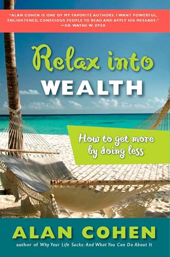Relax Into Wealth: How to Get More by Doing Less Relax Into Wealth: How to Get More by Doing Less