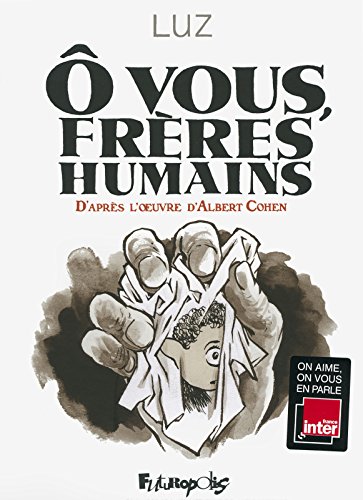 O vous freres humains: D'après l'oeuvre d'Albert Cohen