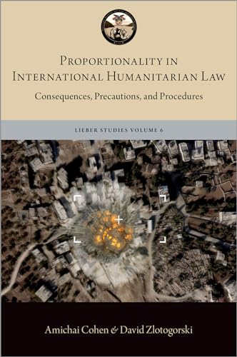 Proportionality in International Humanitarian Law: Consequences, Precautions, and Procedures (The Lieber Studies, 6) von Oxford University Press Inc