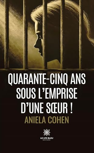 Quarante-cinq ans sous l’emprise d’une sœur ! von LE LYS BLEU EDITIONS SAS