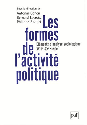 Les formes de l'activité politique: Éléments d'analyse sociologique (XVIIIe-XXe siècle)