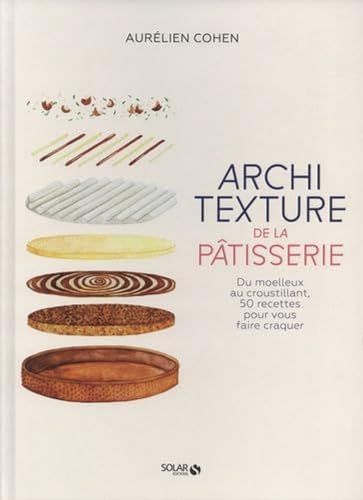 Architexture de la pâtisserie - Du moelleux au croustillant, 50 recettes pour vous faire craquer von SOLAR