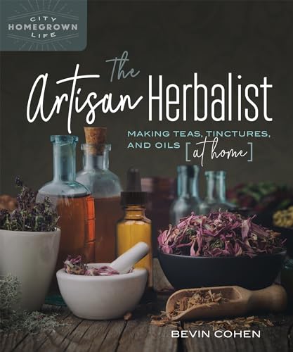 Artisan Herbalist: Making Teas, Tinctures, and Oils at Home (Homegrown City Life) von New Society Publishers