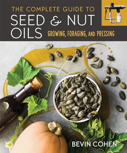 The Complete Guide to Seed and Nut Oils: Growing, Foraging, and Pressing von New Society Publishers