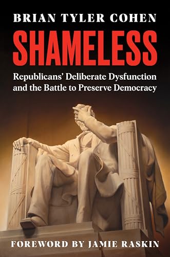 Shameless: Republicans' Deliberate Dysfunction and the Battle to Preserve Democracy Shameless: Republicans' Deliberate Dysfunction and the Battle to Preserve Democracy
