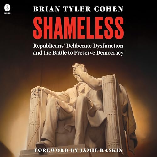 Shameless: Republicans' Deliberate Dysfunction and the Battle to Preserve Democracy
