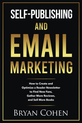 Self-Publishing and Email Marketing: How to Create and Optimize a Reader Newsletter to Find New Fans, Gather More Reviews, and Sell More Books