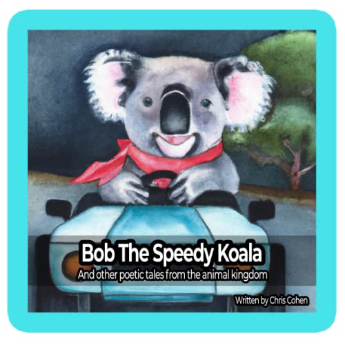 Bob The Speedy Koala: And other poetic tales from the animal kingdom