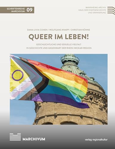 Queer im Leben!: Geschlechtliche und sexuelle Vielfalt in Geschichte und Gegenwart der Rhein-Neckar-Region (Schriftenreihe MARCHIVUM, Bd. 9) von verlag regionalkultur