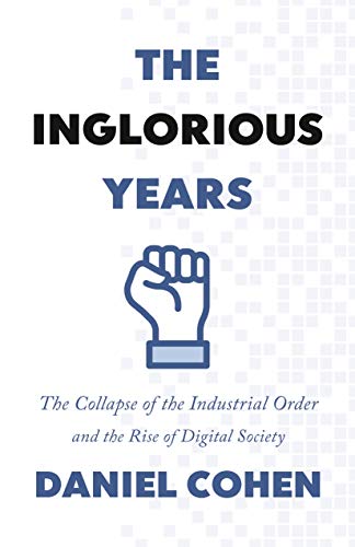 The Inglorious Years - The Collapse of the Industrial Order and the Rise of Digital Society