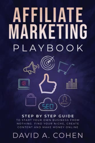 Affiliate Marketing Playbook: Step by Step Guide to Start Your Own Business From Nothing. Find Your Niche, Create Content and Make Money Online