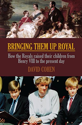 Bringing Them Up Royal: How the Royals raised their children from Henry VIII to the present day