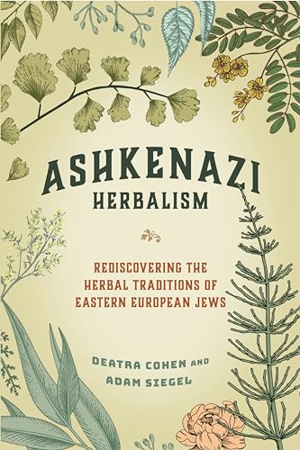 Ashkenazi Herbalism: Rediscovering the Herbal Traditions of Eastern European Jews von North Atlantic Books