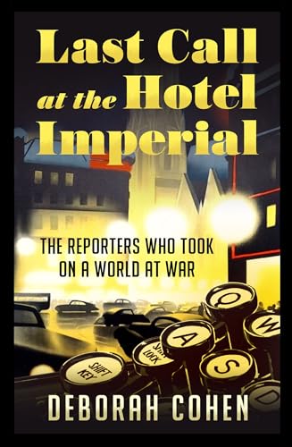 Last Call at the Hotel Imperial: The Reporters Who Took on a World at War von William Collins