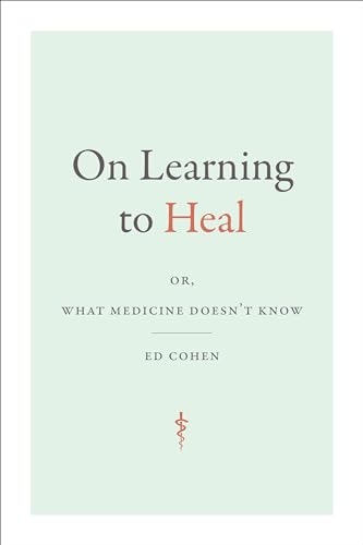 On Learning to Heal: or, What Medicine Doesn't Know (Critical Global Health: Evidence, Efficacy, Ethnography)