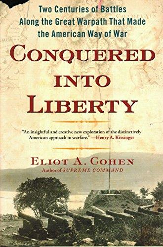 Conquered into Liberty: Two Centuries of Battles along the Great Warpath that Made the American Way of War