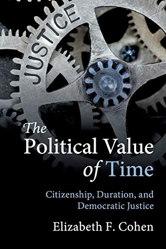 The Political Value of Time: Citizenship, Duration, and Democratic Justice von Cambridge University Press