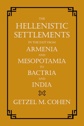 The Hellenistic Settlements in the East from Armenia and Mesopotamia to Bactria and India: Volume 54 (Hellenistic Culture and Society, Band 55)