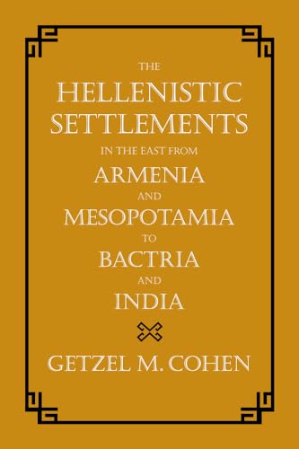 The Hellenistic Settlements in the East from Armenia and Mesopotamia to Bactria and India: Volume 54 (Hellenistic Culture and Society, Band 55)