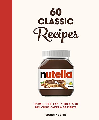 Nutella: 60 Classic Recipes: From simple, family treats to delicious cakes & desserts: Official Cookbook Nutella: 60 Classic Recipes: From simple, family treats to delicious cakes & desserts: Official Cookbook