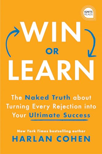 Win or Learn: The Naked Truth About Turning Every Rejection into Your Ultimate Success (Ignite Reads)