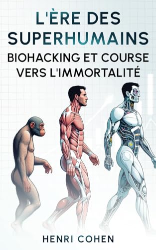 L'Ère des Superhumains : Biohacking et course vers l'Immortalité: 5 Livres en 1 : Nutrition, Sommeil, Sport, Gestion des émotions et Hautes ... et la nutrition au service de la vie) von Independently published