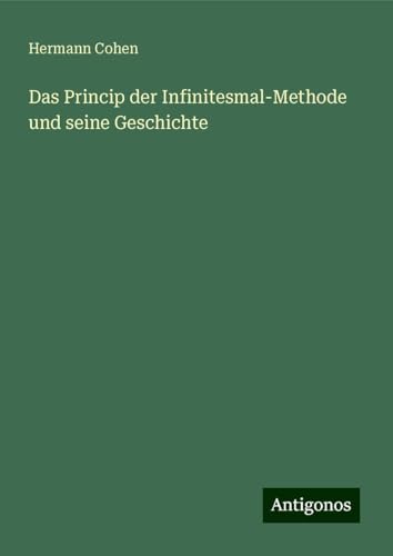 Das Princip der Infinitesmal-Methode und seine Geschichte von Antigonos Verlag