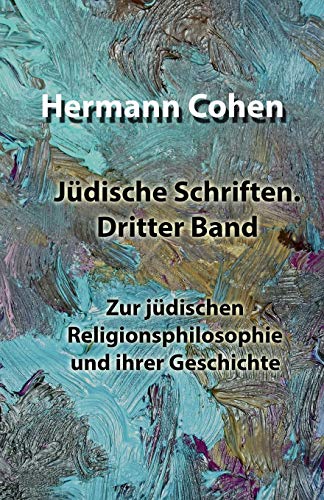 Jüdische Schriften. Dritter Band: Zur jüdischen Religionsphilosophie und ihrer Geschichte (Jüdische Schriften von Hermann Cohen, Band 3)