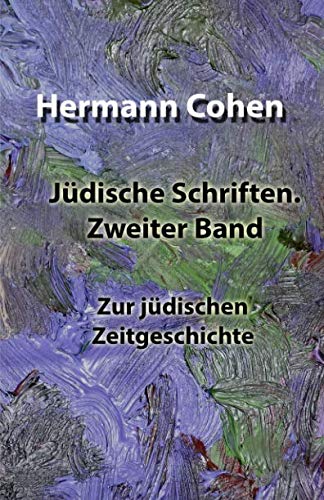 Jüdische Schriften. Zweiter Band: Zur jüdischen Zeitgeschichte (Jüdische Schriften von Hermann Cohen, Band 2)