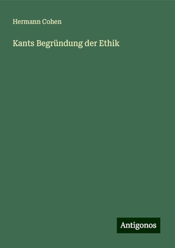 Kants Begründung der Ethik von Antigonos Verlag