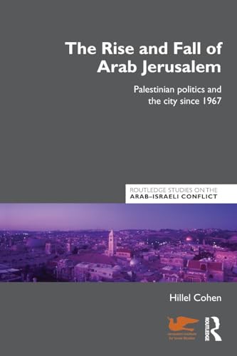 The Rise and Fall of Arab Jerusalem: Palestinian Politics and the City since 1967 (Routledge Tudies on the Arab-israeli Conflict, 10, Band 10) von Routledge