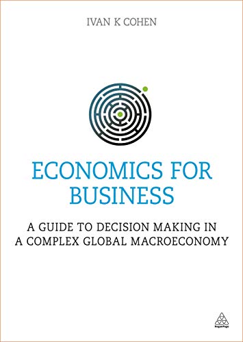 Economics for Business: A Guide to Decision Making in a Complex Global Macroeconomy