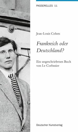 Frankreich oder Deutschland?: Ein ungeschriebenes Buch von Le Corbusier (Passerelles, 11) von Deutscher Kunstverlag
