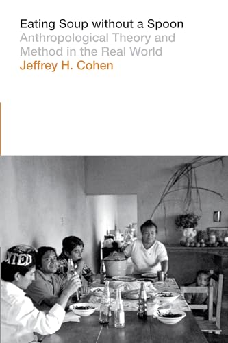Eating Soup without a Spoon: Anthropological Theory and Method in the Real World von University of Texas Press