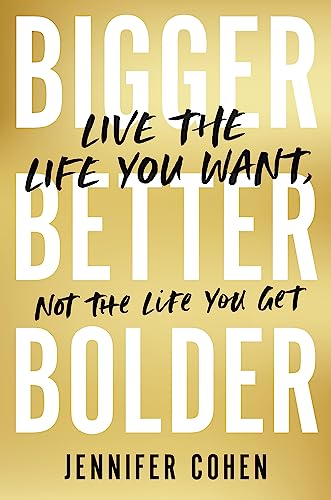 Bigger, Better, Bolder: Live the Life You Want, Not the Life You Get