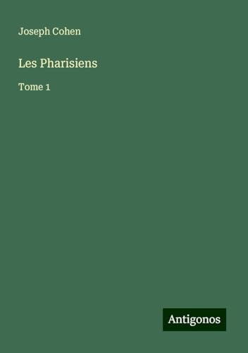Les Pharisiens: Tome 1 von Antigonos Verlag