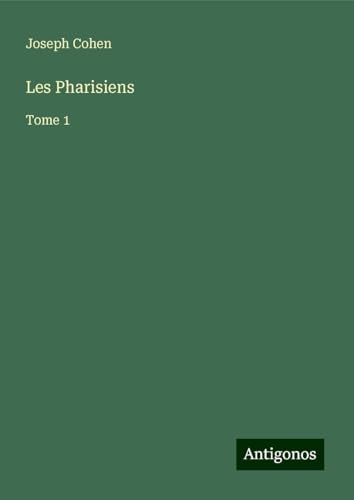 Les Pharisiens: Tome 1 von Antigonos Verlag