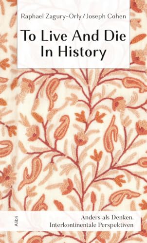 To Live And Die In History (Anders als denken: Interkontinentale Perspektiven)