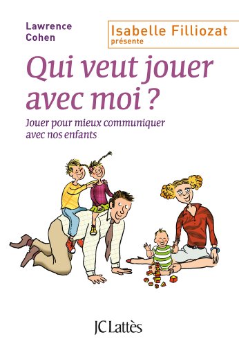 Qui veut jouer avec moi ?: Jouer pour mieux communiquer avec nos enfants