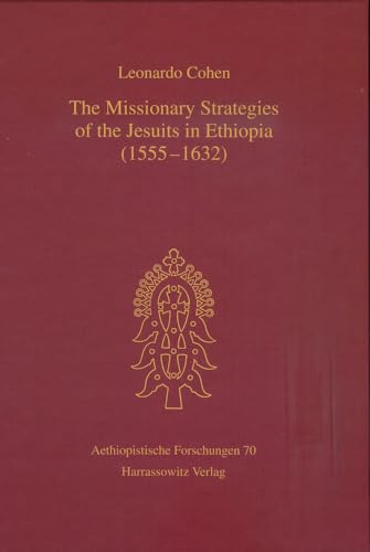 The Missionary Strategies of the Jesuits in Ethiopia (1555-1632) (Aethiopistische Forschungen, Band 70)