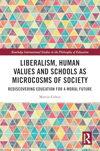 Liberalism, Human Values and Schools as Microcosms of Society: Rediscovering Education for a Moral Future (Routledge International Studies in the Philosophy of Educati) von Routledge